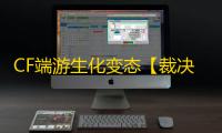 CF端游生化变态【裁决/生化变态多功能/支持怀旧服】外挂